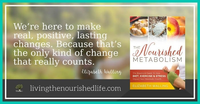 Banner advertising the book The Nourished Metabolism that says "We're here to make real, positive, lasting changes. Because that's the only kind of change that really counts." Elizabeth 
Walling.